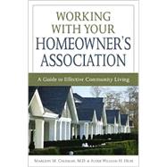 Working with Your Homeowner's Association : A Guide to Effective Community Living