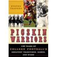 Pigskin Warriors : 140 Years of College Football's Greatest Traditions, Games, and Stars