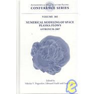Numerical Modeling of Space Plasma Flows Astronum 2007: Proceedings of the 2nd International Conference Held At Hotel Concorde Montparnasse, Paris, France 10-15 June 2007