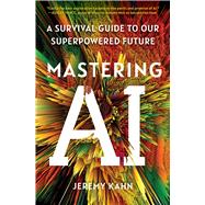 Mastering AI A Survival Guide to Our Superpowered Future