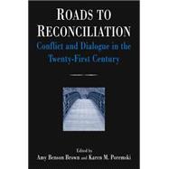 Roads to Reconciliation: Conflict and Dialogue in the Twenty-first Century: Conflict and Dialogue in the Twenty-first Century