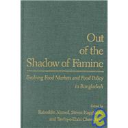 Out of the Shadow of Famine : Evolving Food Markets and Food Policy in Bangladesh