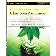 A Teacher's Guide to Classroom Assessment : Understanding and Using Assessment to Improve Student Learning