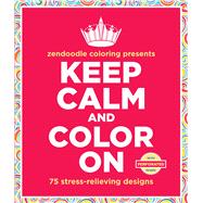 Zendoodle Coloring Presents Keep Calm and Color On 75 Stress-Relieving Designs