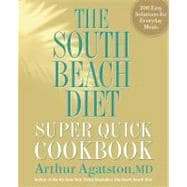 The South Beach Diet Super Quick Cookbook 200 Easy Solutions for Everyday Meals