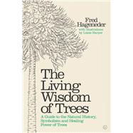 The Living Wisdom of Trees A Guide to the Natural History, Symbolism and Healing Power of Trees