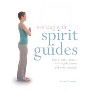Working with Spirit Guides : How to Make Contact with Angels, Fairies and Power Animals