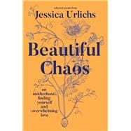 Beautiful Chaos On Motherhood, Finding Yourself and Overwhelming Love