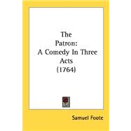 Patron : A Comedy in Three Acts (1764)