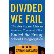 Divided We Fail The Story of an African American Community That Ended the Era of School Desegregation