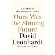 Ours Was the Shining Future The Story of the American Dream