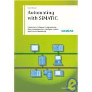 Automating with SIMATIC: Controllers, Software, Programming, Data Communication Operator Control and Process Monitoring