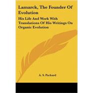 Lamarck, the Founder of Evolution: His Life and Work With Translations of His Writings on Organic Evolution