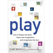 Play : How It Shapes the Brain, Opens the Imagination, and Invigorates the Soul