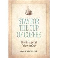 Stay for the Cup of Coffee How to Support Others in Grief