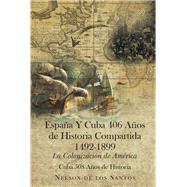 Espana Y Cuba 406 Anos de Historia Compartida  1492-1899