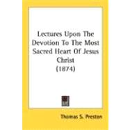 Lectures Upon The Devotion To The Most Sacred Heart Of Jesus Christ