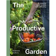 The Productive Garden An essential guide towards self-sufficiency
