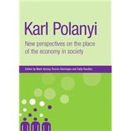 Karl Polanyi New Perspectives on the Place of the Economy in Society