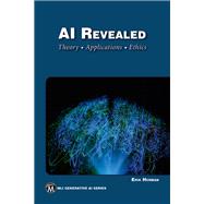 AI Revealed: Theory • Applications • Ethics