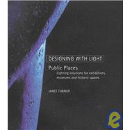 Designing With Light: Public Places : Lighting Solutions for Exhibitions, Museums and Historic Spaces