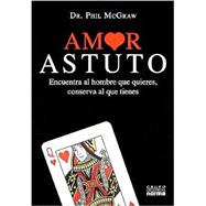 Amor Astuto/ Love Smart: Encuentra Al Hombre Que Quieres, Conserva Al Que Tienes/ Find the One You Want--Fix the One You Got
