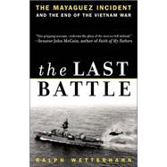 The Last Battle The Mayaguez Incident and the End of the Vietnam War