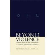 Beyond Violence Religious Sources of Social Transformation in Judaism, Christianity, and Islam