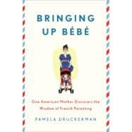 Bringing Up Bébé One American Mother Discovers the Wisdom of French Parenting