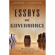 Essays on Governance: 36 Critical Essays to Drive Shareholder Value and Business Growth