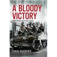 A Bloody Victory  The Irish at War's End, Europe 1945