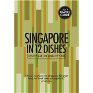 Singapore in 12 Dishes How to Eat Like You Live There