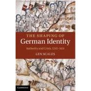 The Shaping of German Identity: Authority and Crisis, 1245â€“1414