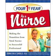Your 1st Year As a Nurse : Making the Transition from Total Novice to Successful Professional