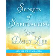 Secrets of Spiritualizing Your Daily Life