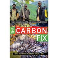 The Carbon Fix: Forest Carbon, Social Justice, and Environmental Governance
