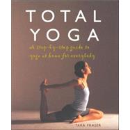 Total Yoga : A Step-by-Step Guide to Yoga at Home for Everybody