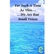 For Such a Time As This... We Are but Small Voices : A True and Absorbing Look into the Lives of Two Christian Educators Speaking Candidly on Challenging Topics That Affect Our Country Today