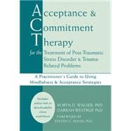 Acceptance and Commitment Therapy for the Treatment of Post-Traumatic Stress Disorder & Trauma-Related Problems