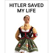 Hitler Saved My Life WARNING—This book makes jokes about the Third Reich, the Reign of Terror, World War I, cancer, Millard Fillmore, Chernobyl, and features a full-frontal nude photograph of an unattractive man.
