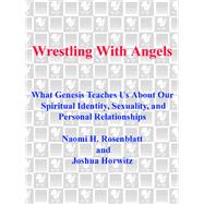 Wrestling With Angels What Genesis Teaches Us About Our Spiritual Identity, Sexuality and Personal Relationships