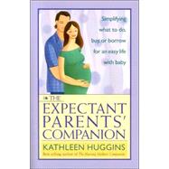 The Expectant Parents' Companion Simplifying What to Do, Buy, or Borrow for an Easy Life With Baby