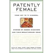 Patently Female From AZT to TV Dinners, Stories of Women Inventors and Their Breakthrough Ideas