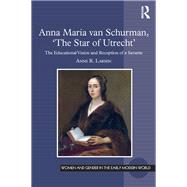 Anna Maria van Schurman, 'The Star of Utrecht': The Educational Vision and Reception of a Savante