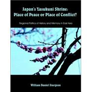 Japan's Yasukuni Shrine: Place of Peace or Place of Conflict? Regional Politics of History and Memory in East Asia