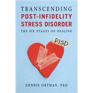 Transcending Post-Infidelity Stress Disorder The Six Stages of Healing