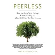 Peerless How to Slow Your Aging, Grow Younger, & Live Well Into the 22nd Century