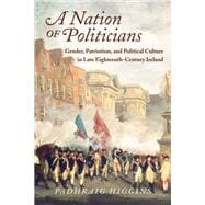 A Nation of Politicians: Gender, Patriotism, and Political Culture in Late Eighteenth-century Ireland