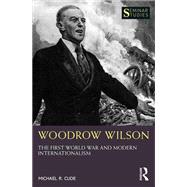 Woodrow Wilson The First World War and Modern Internationalism