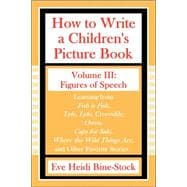 How to Write a Children's Picture Book Volume III : Learning from Fish Is Fish, Lyle, Lyle, Crocodile, Owen, Caps for Sale, Where the Wild Things Are, and Other Favorite Stories: Figures of Speech